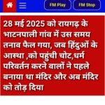 28 मई 2025 को रायगढ़ के भाटनपाली गांव में उस समय तनाव फैल गया, जब हिंदुओं के आस्था ,को पहुंची चोट,धर्म परिवर्तन करने वालों ने पहले बनाया था मंदिर और अब मंदिर को तोड़ दिया